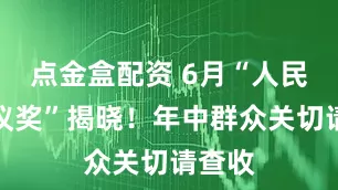 点金盒配资 6月“人民好建议奖”揭晓！年中群众关切请查收