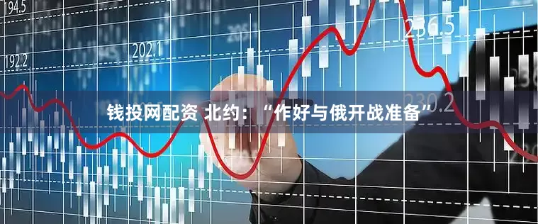 钱投网配资 北约：“作好与俄开战准备”