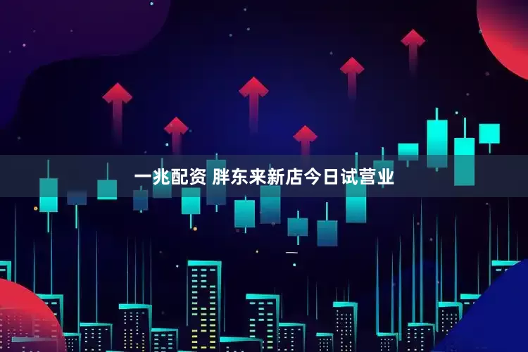 一兆配资 胖东来新店今日试营业