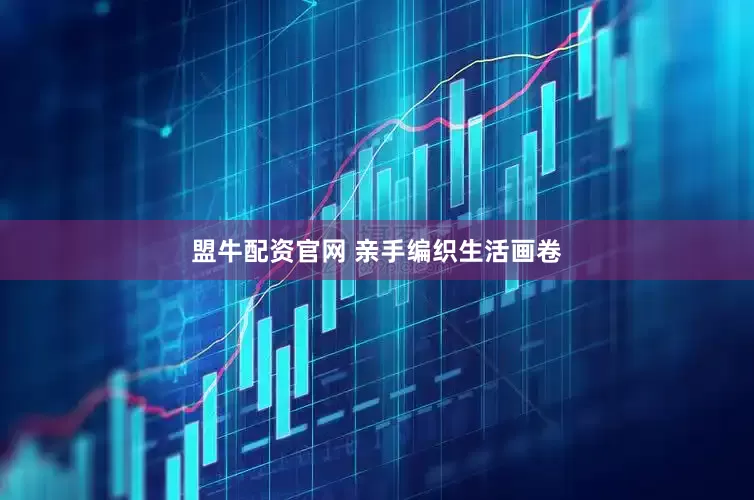 盟牛配资官网 亲手编织生活画卷