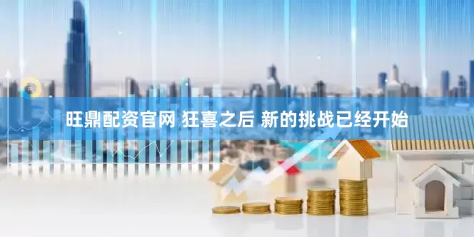旺鼎配资官网 狂喜之后 新的挑战已经开始