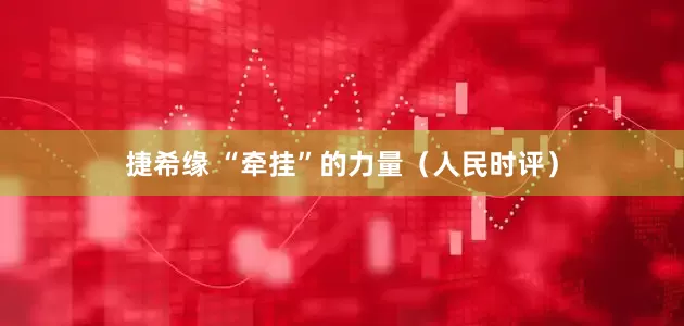 捷希缘 “牵挂”的力量（人民时评）